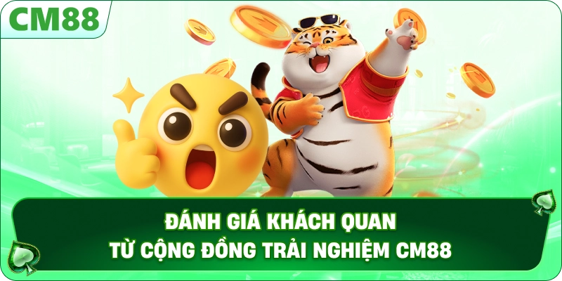 TRANG CHỦ 17 Đánh giá khách quan từ cộng đồng trải nghiệm CM88