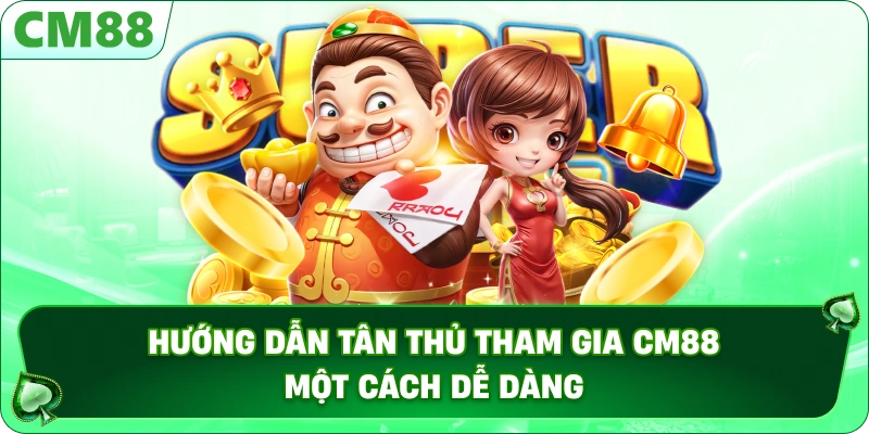 TRANG CHỦ 18 Hướng dẫn tân thủ tham gia CM88 một cách dễ dàng